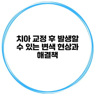 치아 교정 후 발생할 수 있는 변색 현상과 해결책