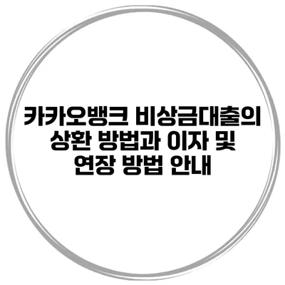 카카오뱅크 비상금대출의 상환 방법과 이자 및 연장 방법 안내