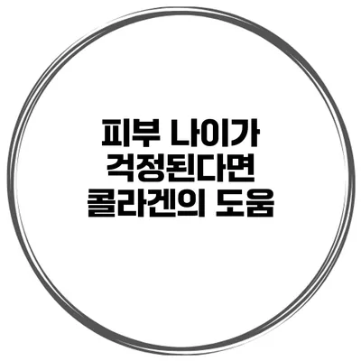 피부 나이가 걱정된다면? 콜라겐의 도움