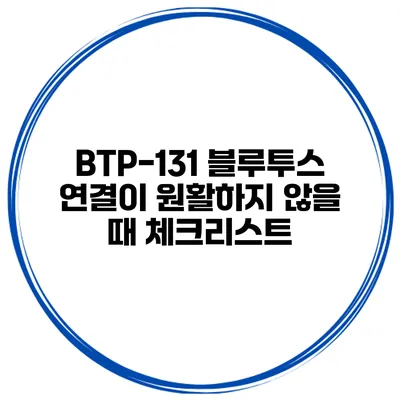 BTP-131 블루투스 연결이 원활하지 않을 때 체크리스트