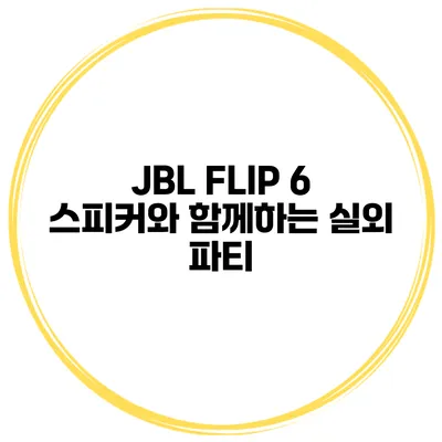 JBL FLIP 6 스피커와 함께하는 실외 파티