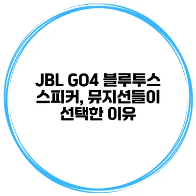 JBL GO4 블루투스 스피커, 뮤지션들이 선택한 이유