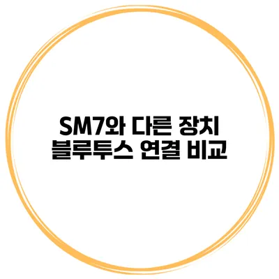 SM7와 다른 장치 블루투스 연결 비교