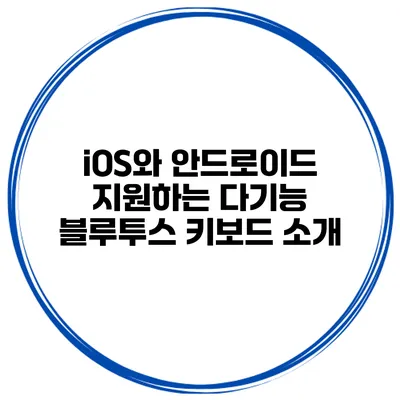 iOS와 안드로이드 지원하는 다기능 블루투스 키보드 소개