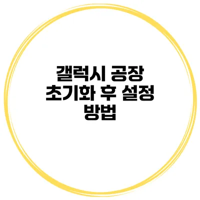 갤럭시 공장 초기화 후 설정 방법