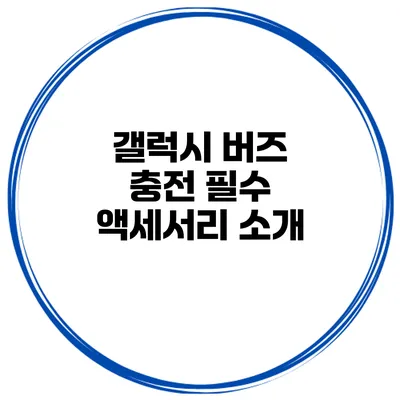 갤럭시 버즈 충전 필수 액세서리 소개