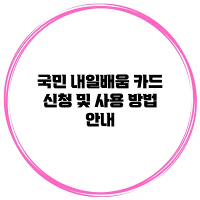 국민 내일배움 카드 신청 및 사용 방법 안내