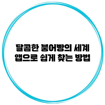 달콤한 붕어빵의 세계 앱으로 쉽게 찾는 방법