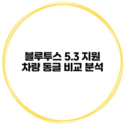 블루투스 5.3 지원 차량 동글 비교 분석