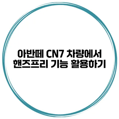 아반떼 CN7 차량에서 핸즈프리 기능 활용하기