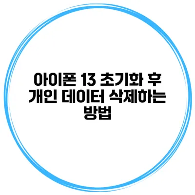 아이폰 13 초기화 후 개인 데이터 삭제하는 방법