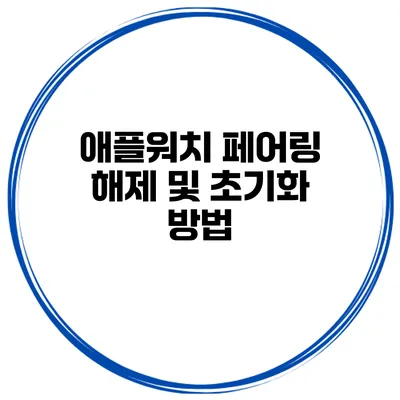 애플워치 페어링 해제 및 초기화 방법