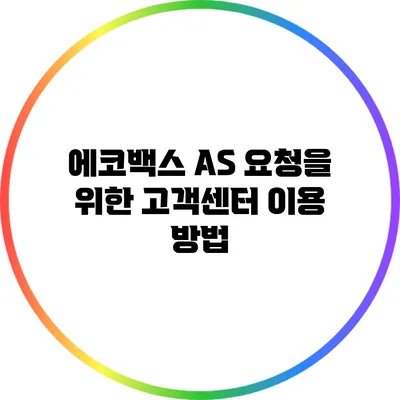 에코백스 AS 요청을 위한 고객센터 이용 방법