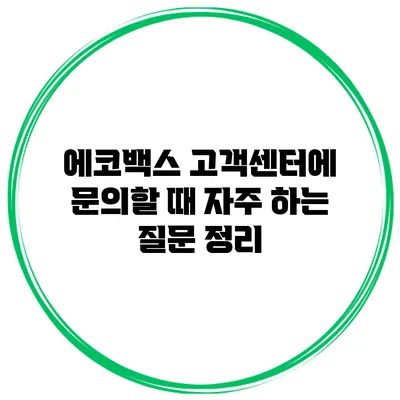 에코백스 고객센터에 문의할 때 자주 하는 질문 정리