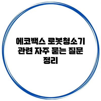 에코백스 로봇청소기 관련 자주 묻는 질문 정리