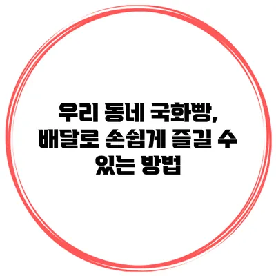 우리 동네 국화빵, 배달로 손쉽게 즐길 수 있는 방법