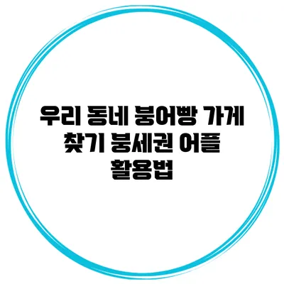 우리 동네 붕어빵 가게 찾기 붕세권 어플 활용법