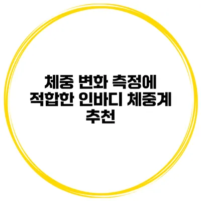 체중 변화 측정에 적합한 인바디 체중계 추천