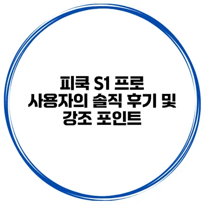 피쿡 S1 프로 사용자의 솔직 후기 및 강조 포인트