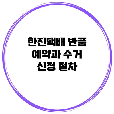 한진택배 반품 예약과 수거 신청 절차